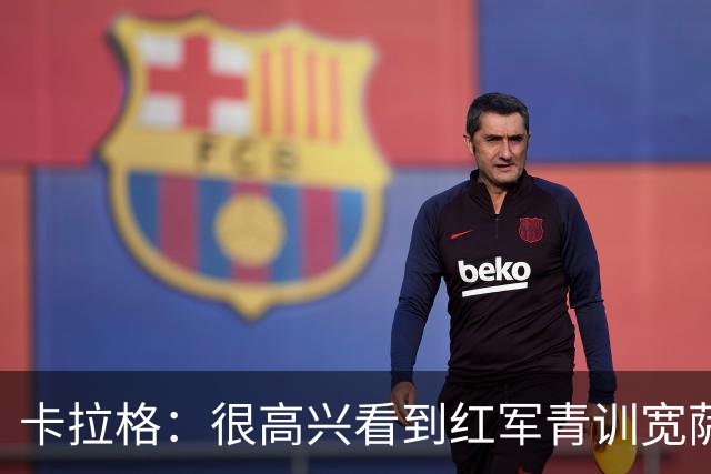 卡拉格：很高兴看到红军青训宽萨在世界杯首发，但他为啥踢右后卫