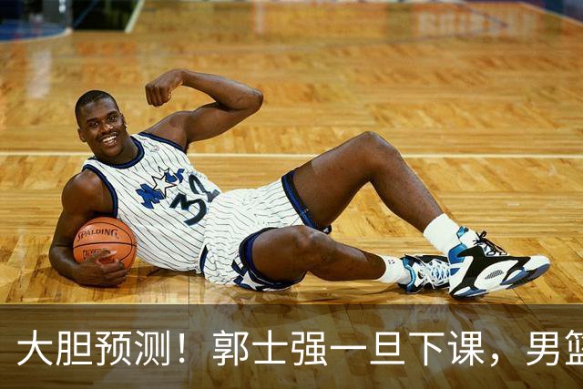 大胆预测！郭士强一旦下课，男篮新主帅99％在以下会在这三人之间产生