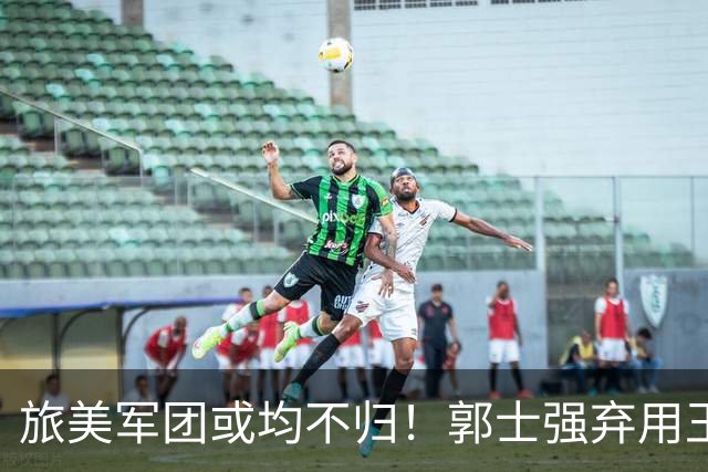 旅美军团或均不归！郭士强弃用王俊杰寒人心 就看赵睿周琦状态了